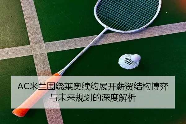 AC米兰围绕莱奥续约展开薪资结构博弈与未来规划的深度解析