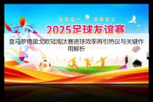 皇马罗德里戈欧冠淘汰赛进球效率再引热议与关键作用解析 | okooo