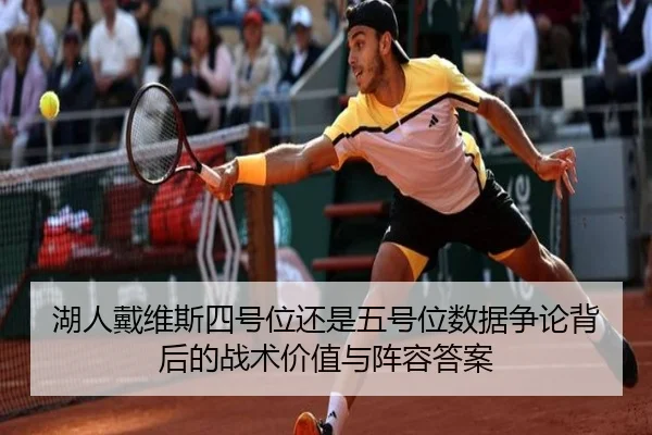 湖人戴维斯四号位还是五号位数据争论背后的战术价值与阵容答案